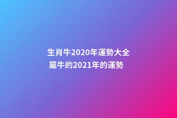 生肖牛2020年運勢大全 屬牛的2021年的運勢-第1張-觀點-玄機派